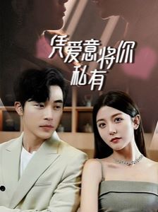 一吻定情，顧總家里真的不窮（憑愛意將你私有）(全集)