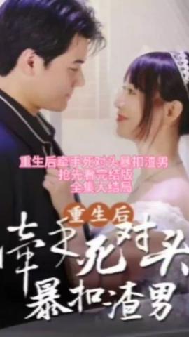 重生后，牽手死對頭暴扣渣男(全集)