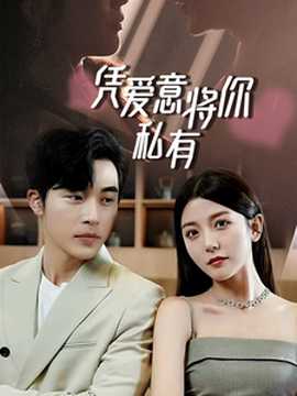 一吻定情，顧總家里真的不窮&憑愛意將你私有(全集)