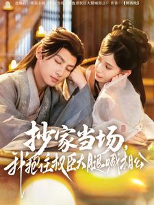 抄家當(dāng)場(chǎng)，我抱住權(quán)臣大腿喊相公(全集)