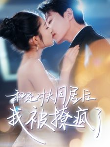 和死對(duì)頭同居后我被撩瘋了(全集)