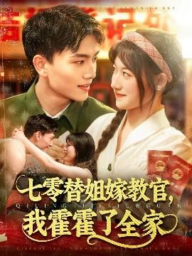 七零替姐嫁教官，我霍霍了全家(全集)