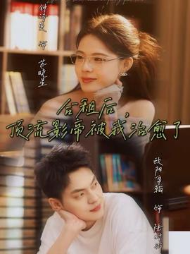 合租后，頂流影帝被我治愈了(全集)